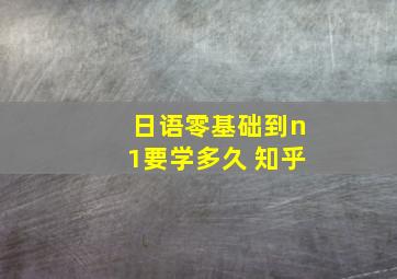 日语零基础到n1要学多久 知乎